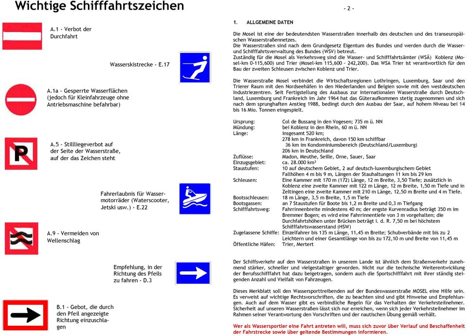 Die Wasserstraßen sind nach dem Grundgesetz Eigentum des Bundes und werden durch die Wasserund Schifffahrtsverwaltung des Bundes (WSV) betreut.