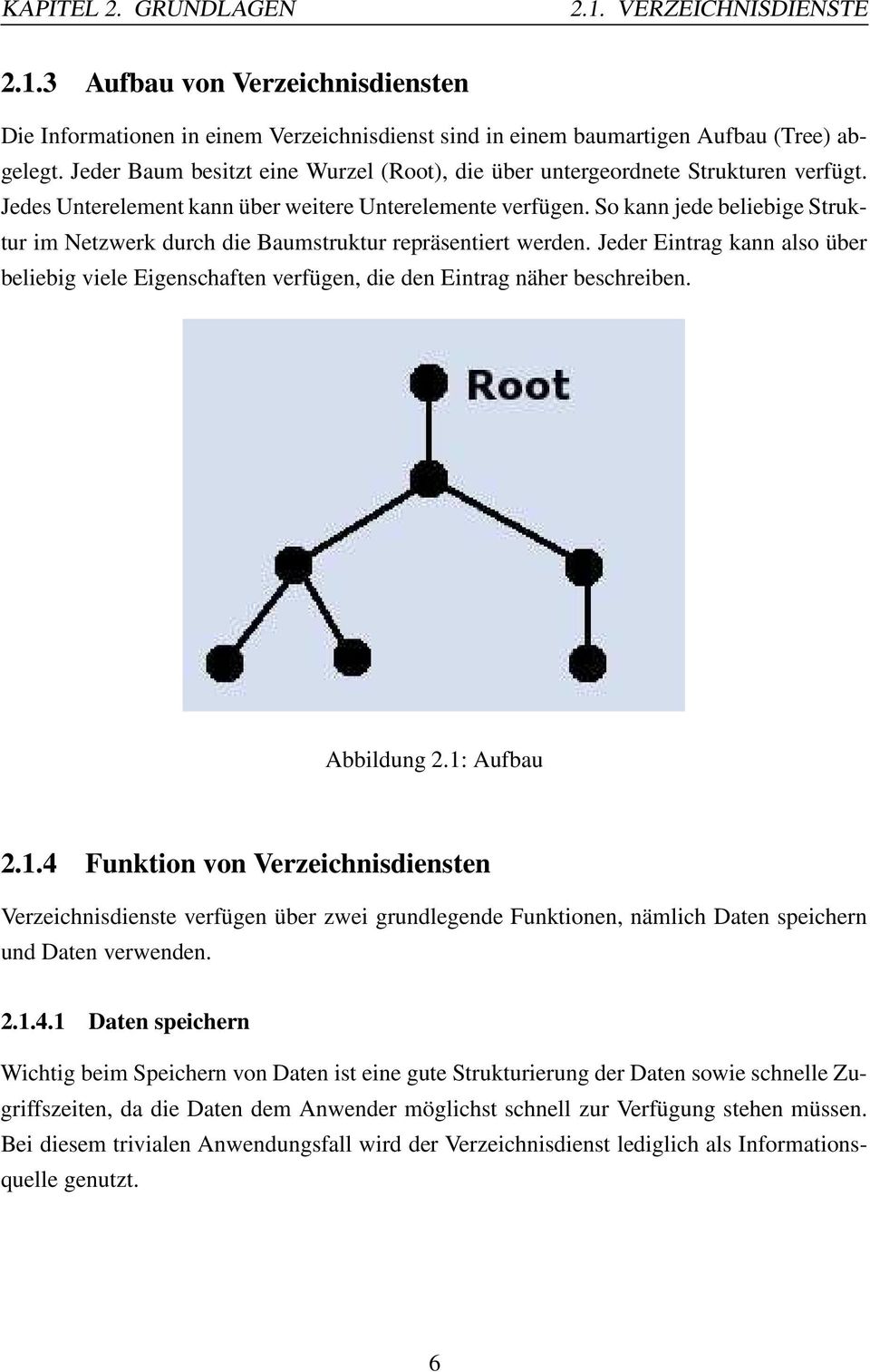 So kann jede beliebige Struktur im Netzwerk durch die Baumstruktur repräsentiert werden. Jeder Eintrag kann also über beliebig viele Eigenschaften verfügen, die den Eintrag näher beschreiben.