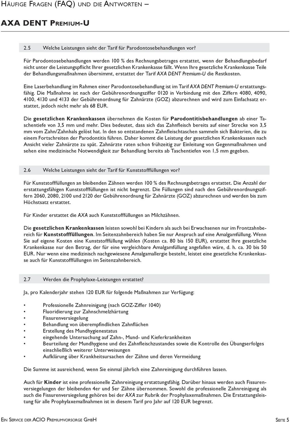 Wenn Ihre gesetzliche Krankenkasse Teile der Behandlungsmaßnahmen übernimmt, erstattet der Tarif AXA DENT Premium-U die Restkosten.