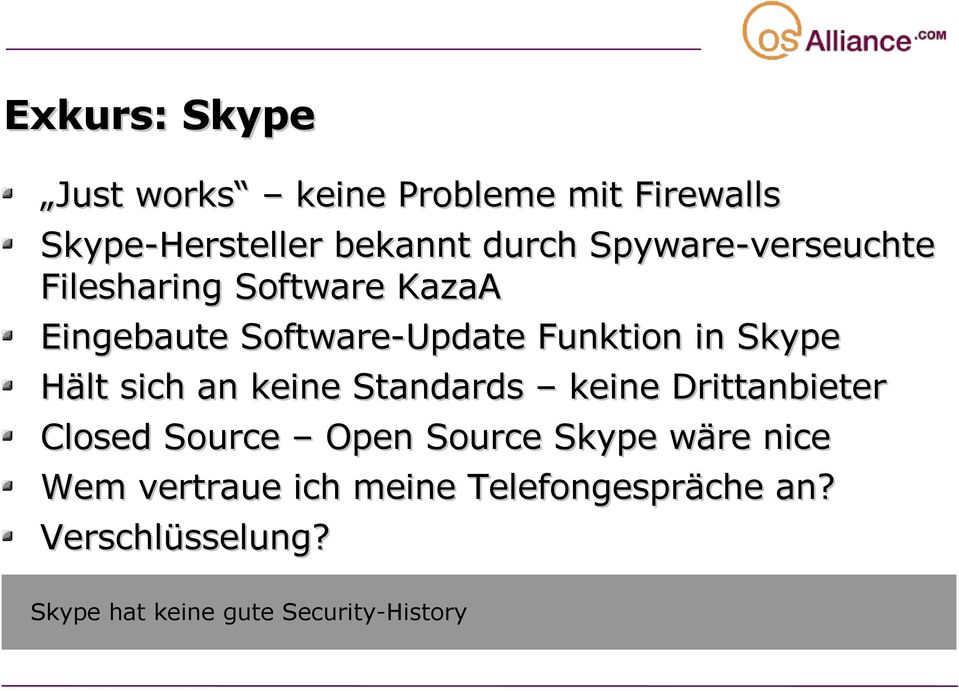 Hält sich an keine Standards keine Drittanbieter Closed Source Open Source Skype wäre nice