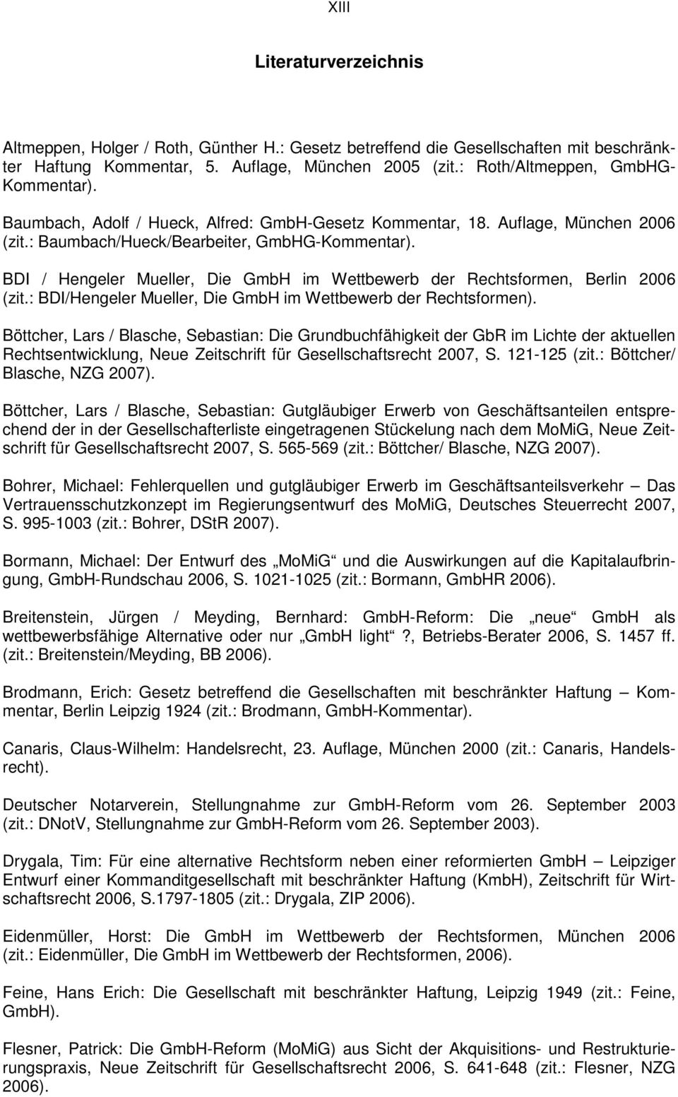 BDI / Hengeler Mueller, Die GmbH im Wettbewerb der Rechtsformen, Berlin 2006 (zit.: BDI/Hengeler Mueller, Die GmbH im Wettbewerb der Rechtsformen).