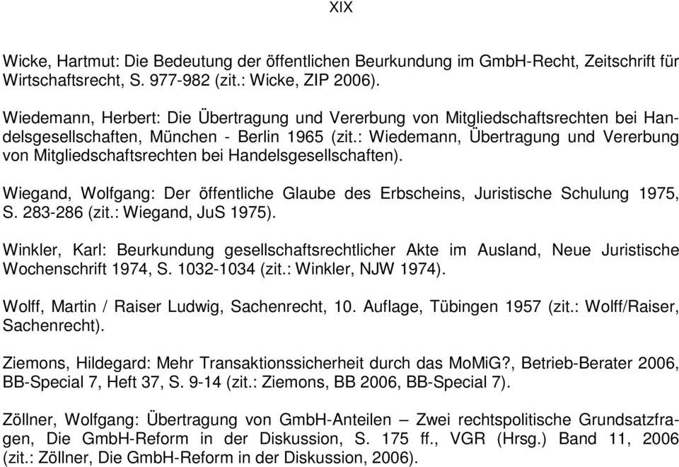 : Wiedemann, Übertragung und Vererbung von Mitgliedschaftsrechten bei Handelsgesellschaften). Wiegand, Wolfgang: Der öffentliche Glaube des Erbscheins, Juristische Schulung 1975, S. 283-286 (zit.