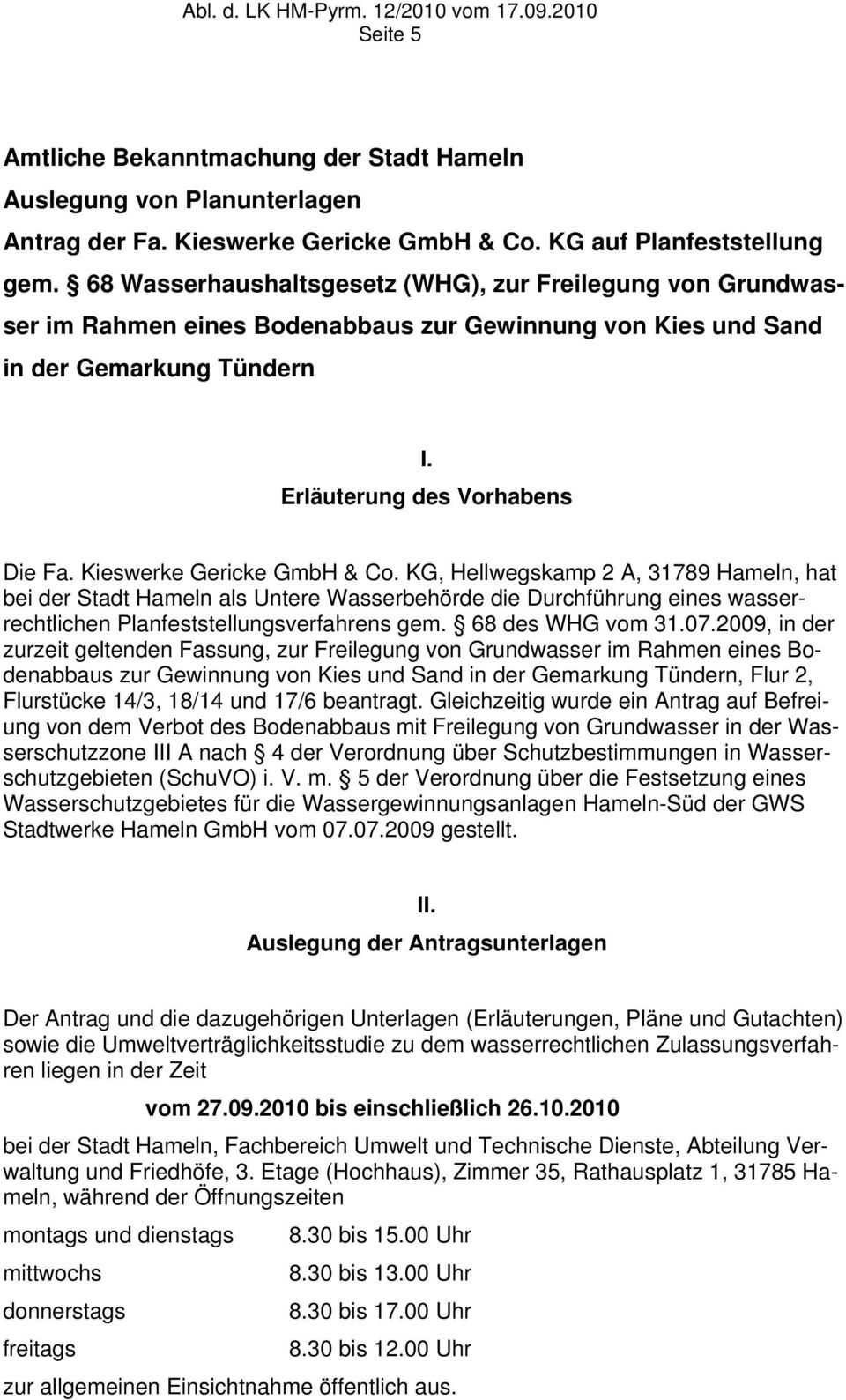 Kieswerke Gericke GmbH & Co. KG, Hellwegskamp 2 A, 31789 Hameln, hat bei der Stadt Hameln als Untere Wasserbehörde die Durchführung eines wasserrechtlichen Planfeststellungsverfahrens gem.
