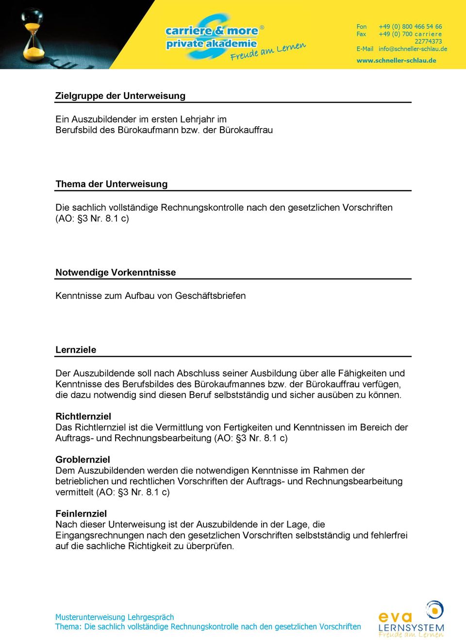 1 c) Notwendige Vorkenntnisse Kenntnisse zum Aufbau von Geschäftsbriefen Lernziele Der Auszubildende soll nach Abschluss seiner Ausbildung über alle Fähigkeiten und Kenntnisse des Berufsbildes des