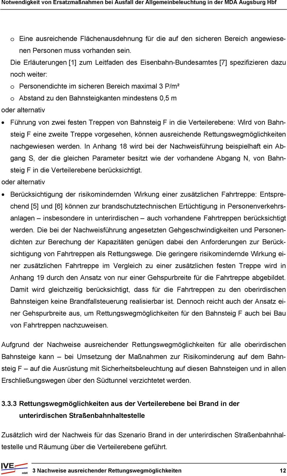 oder alternativ Führung von zwei festen Treppen von Bahnsteig F in die Verteilerebene: Wird von Bahn- Rettungswegmöglichkeiten steig F eine zweite Treppe vorgesehen, können ausreichende nachgewiesen