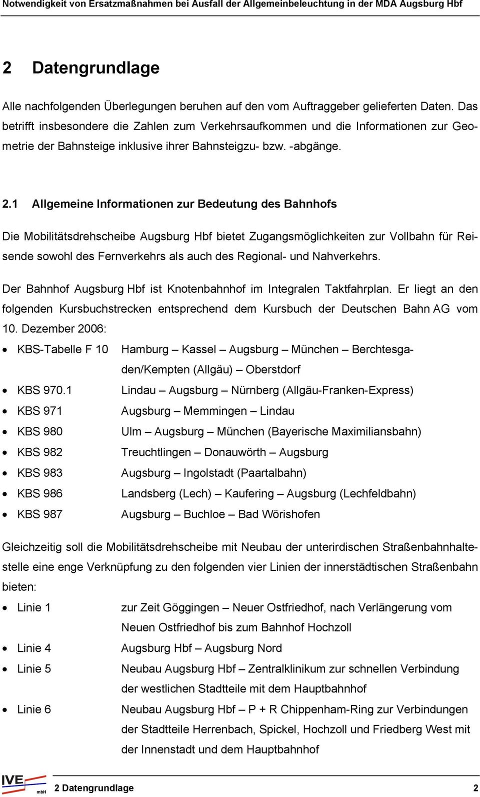 1 Allgemeine Informationen zur Bedeutung des Bahnhofs Die Mobilitätsdrehscheibe Augsburg Hbf bietet Zugangsmöglichkeiten zur Vollbahn für Rei- und Nahverkehrs.