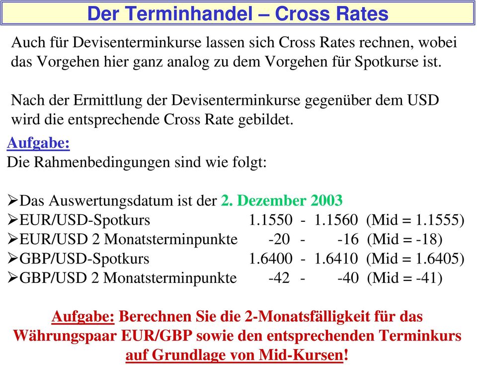 Aufgabe: Die Rahmenbedingungen sind wie folgt: Das Auswertungsdatum ist der 2. Dezember 2003 EUR/USD-Spotkurs 1.1550-1.1560 (Mid = 1.