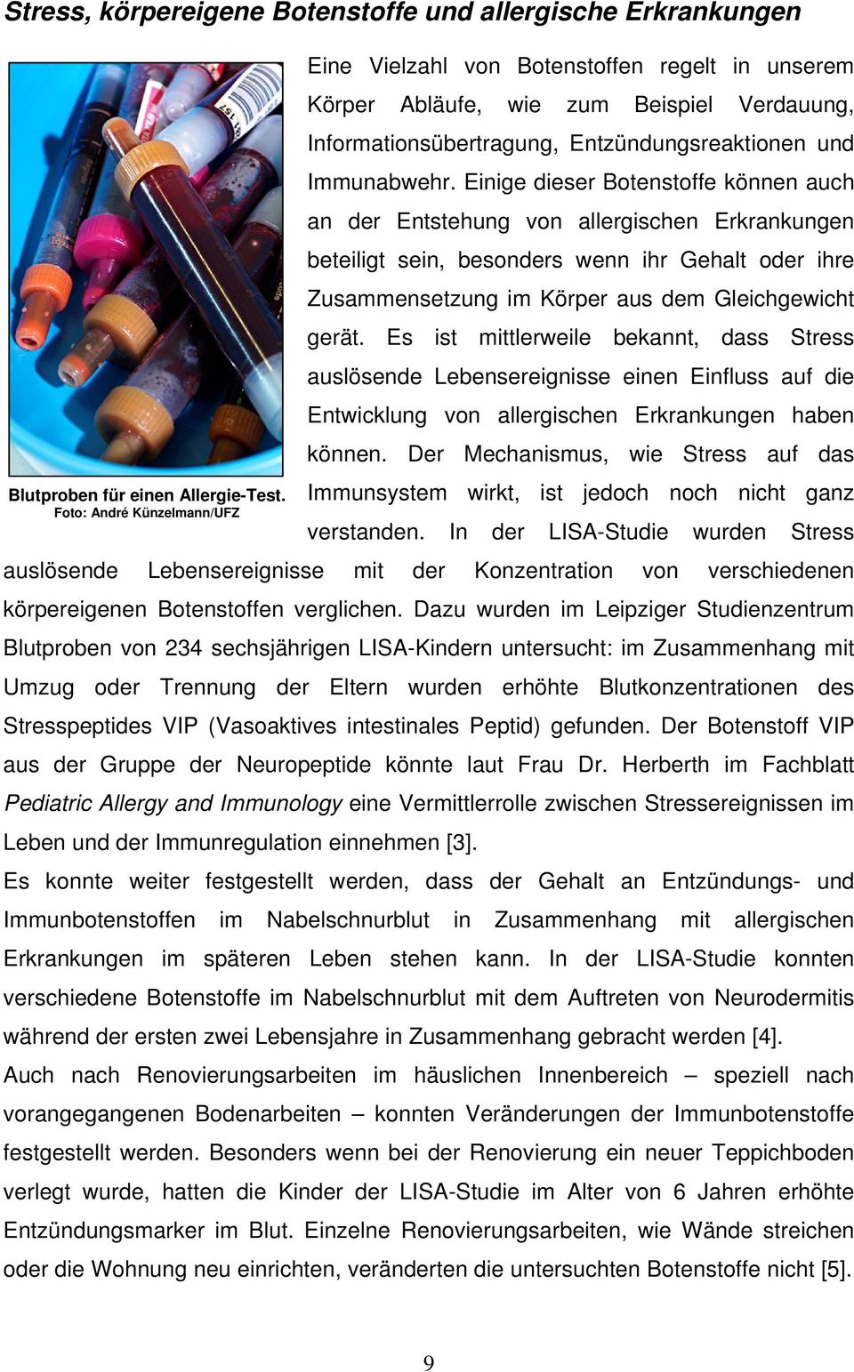 Einige dieser Botenstoffe können auch an der Entstehung von allergischen Erkrankungen beteiligt sein, besonders wenn ihr Gehalt oder ihre Zusammensetzung im Körper aus dem Gleichgewicht gerät.