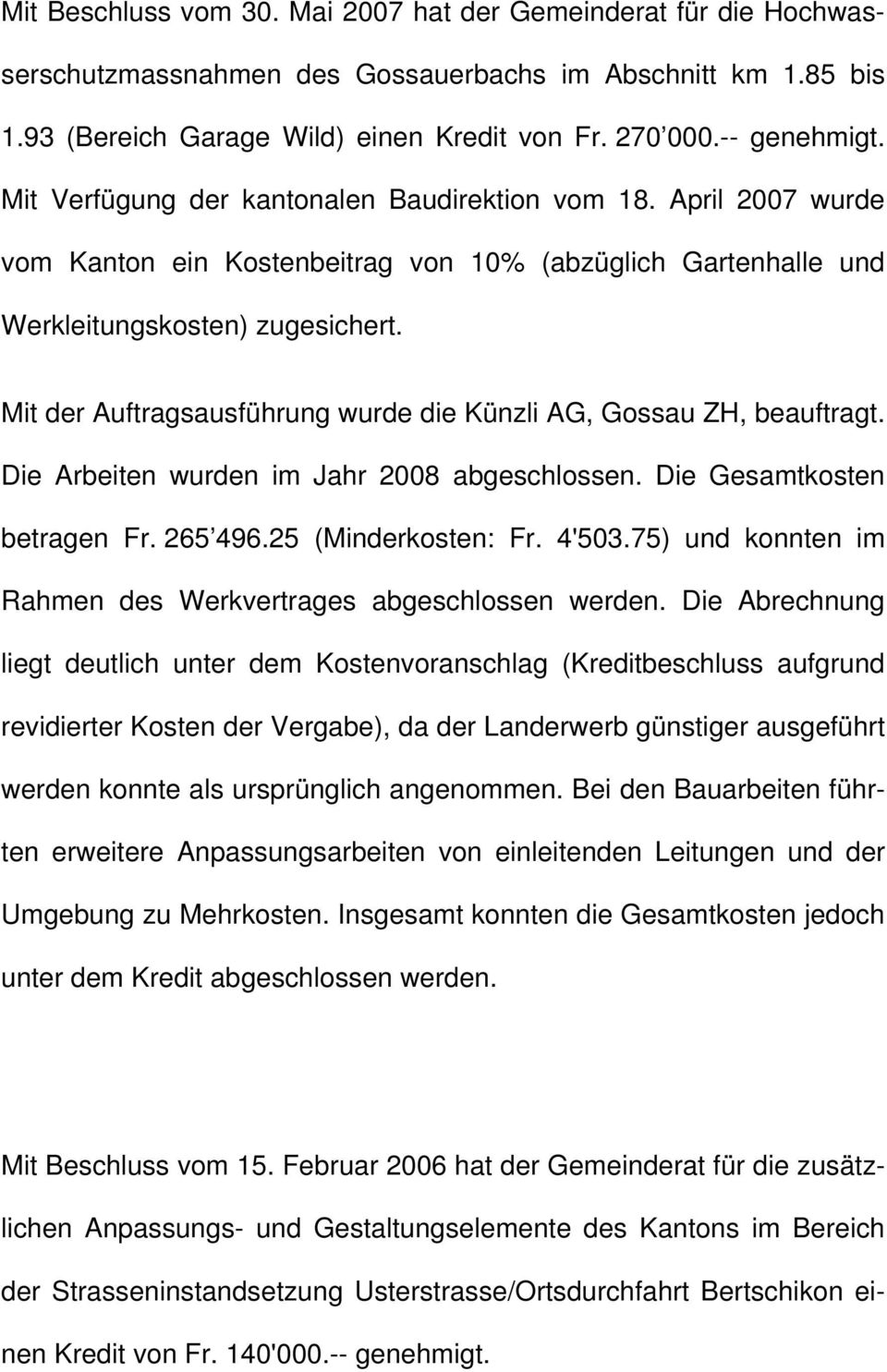 Mit der Auftragsausführung wurde die Künzli AG, Gossau ZH, beauftragt. Die Arbeiten wurden im Jahr 2008 abgeschlossen. Die Gesamtkosten betragen Fr. 265 496.25 (Minderkosten: Fr. 4'503.