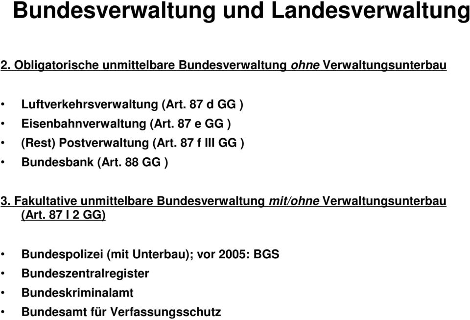 87 d GG ) Eisenbahnverwaltung (Art. 87 e GG ) (Rest) Postverwaltung (Art. 87 f III GG ) Bundesbank (Art. 88 GG ) 3.