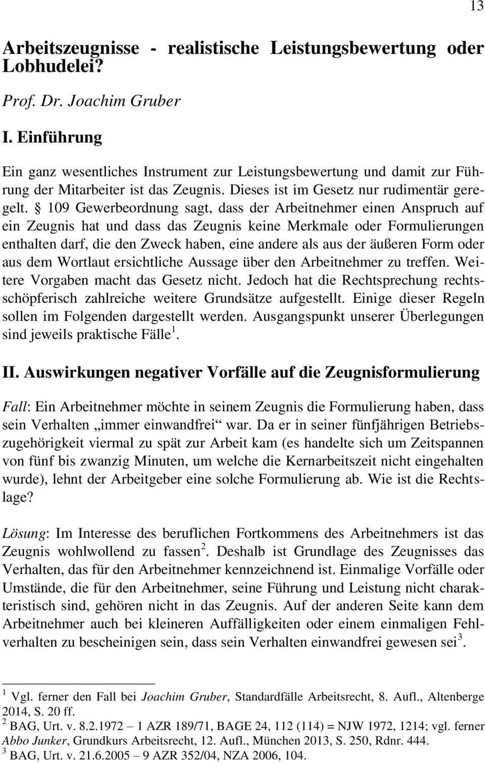 109 Gewerbeordnung sagt, dass der Arbeitnehmer einen Anspruch auf ein Zeugnis hat und dass das Zeugnis keine Merkmale oder Formulierungen enthalten darf, die den Zweck haben, eine andere als aus der