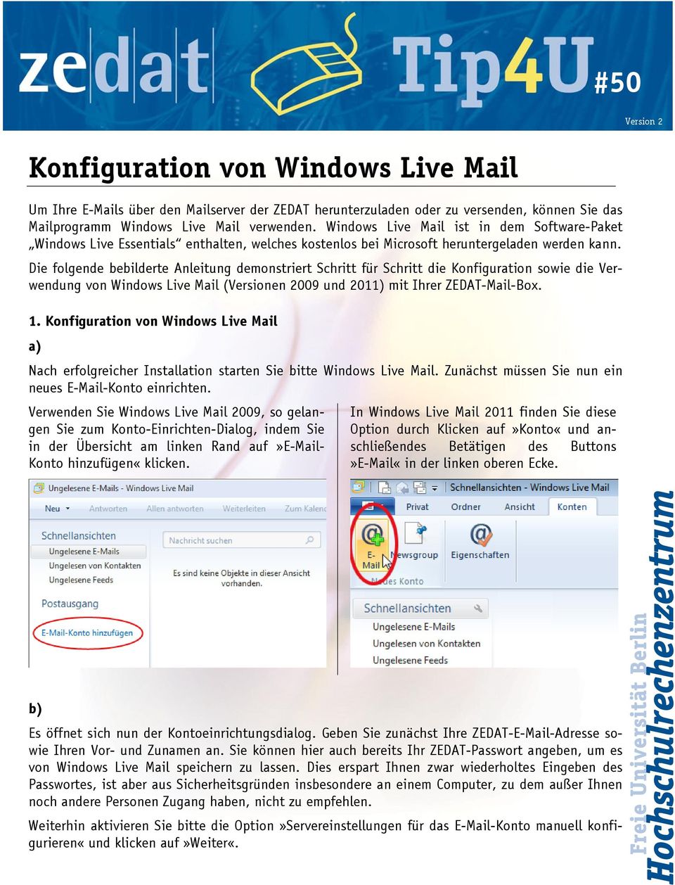 Die folgende bebilderte Anleitung demonstriert Schritt für Schritt die Konfiguration sowie die Verwendung von Windows Live Mail (Versionen 2009 und 2011) mit Ihrer ZEDAT-Mail-Box. 1.