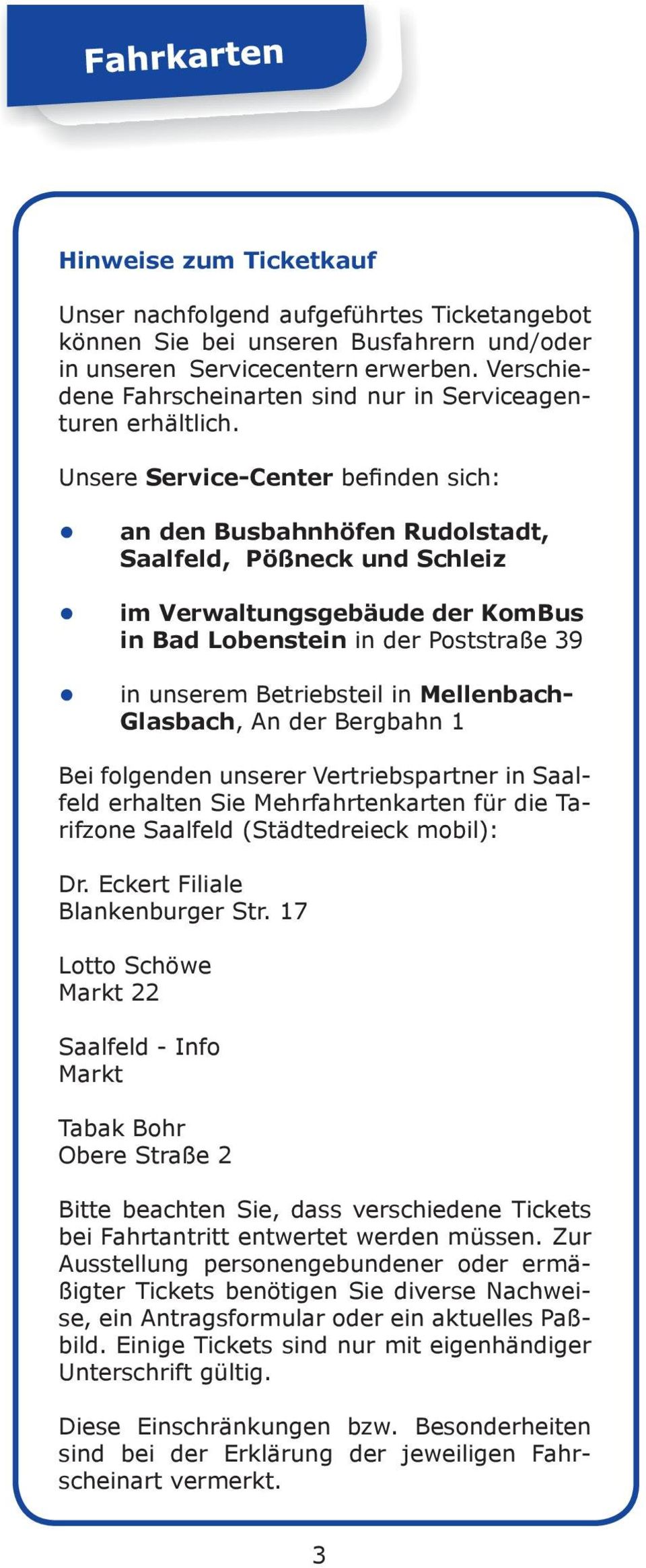 Unsere Service-Center befinden sich: an den Busbahnhöfen Rudolstadt, Saalfeld, Pößneck und Schleiz im Verwaltungsgebäude der KomBus in Bad Lobenstein in der Poststraße 39 in unserem Betriebsteil in