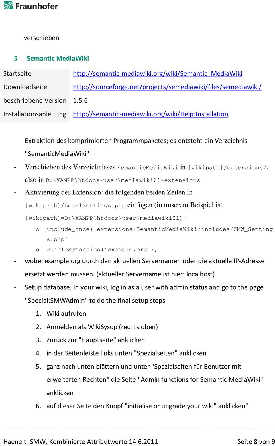 org/wiki/help:installation - Extraktion des komprimierten Programmpaketes; es entsteht ein Verzeichnis "SemanticMediaWiki" - Verschieben des Verzeichnisses SemanticMediaWiki in [wikipath]/extensions/