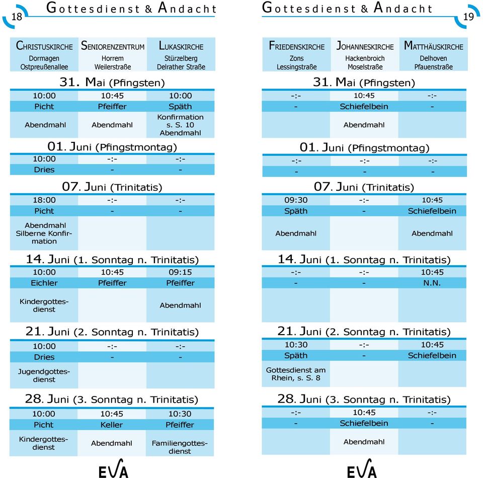 Juni (Pfingstmontag) Dries - - 07. Juni (Trinitatis) Konfirmation s. S. 10 18:00 -:- -:- Picht - - 31. Mai (Pfingsten) -:- 10:45 -:- - Schiefelbein - 01. Juni (Pfingstmontag) -:- -:- -:- - - - 07.