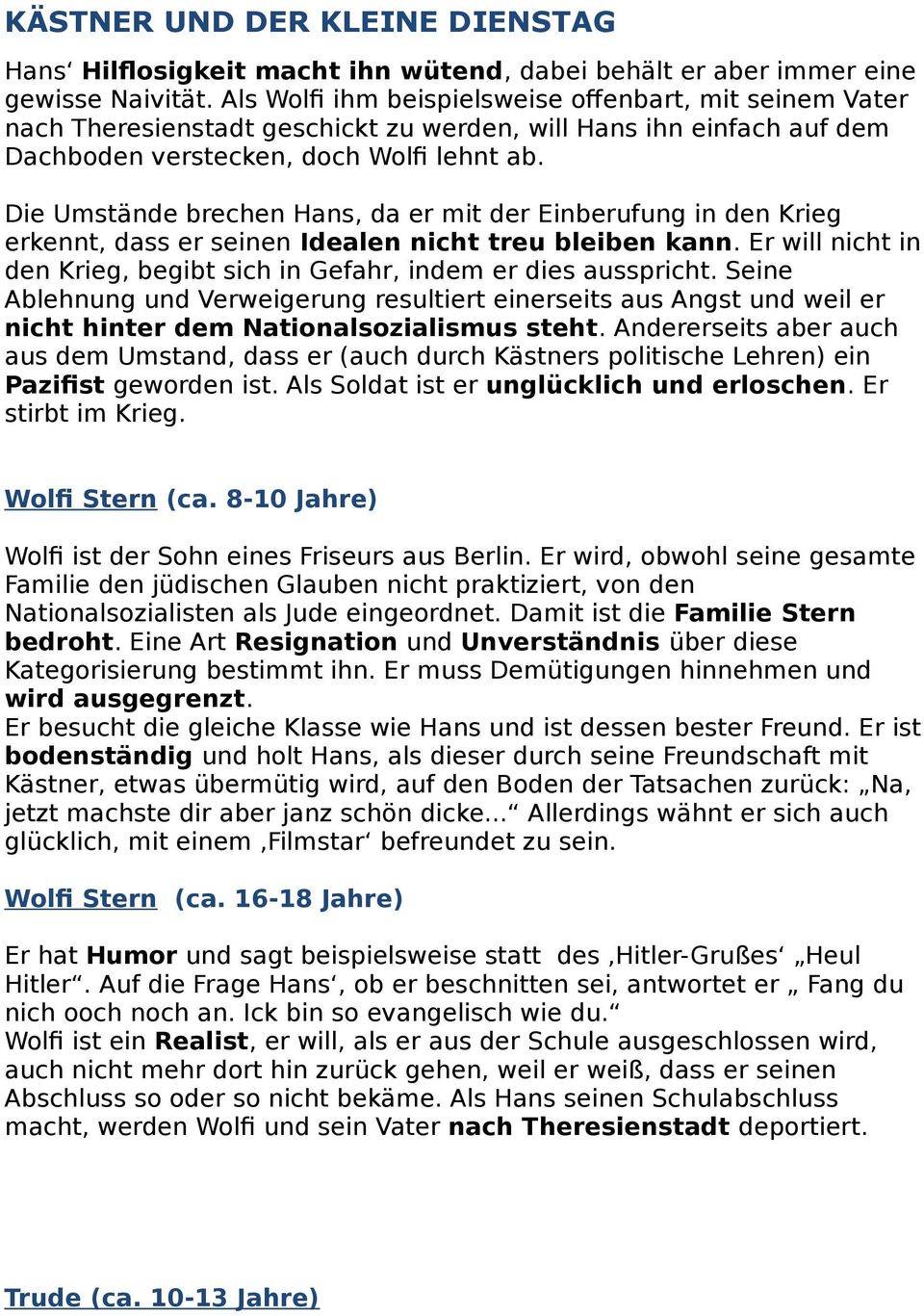 Die Umstände brechen Hans, da er mit der Einberufung in den Krieg erkennt, dass er seinen Idealen nicht treu bleiben kann. Er will nicht in den Krieg, begibt sich in Gefahr, indem er dies ausspricht.