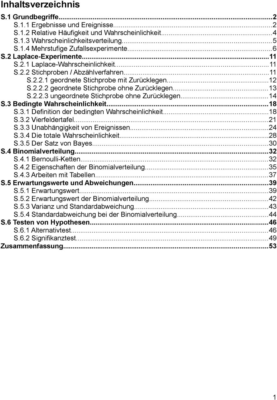 ..13 S...3 ungeordnete Stichprobe ohne Zurücklegen...14 S.3 Bedingte Wahrscheinlichkeit...18 S.3.1 Definition der bedingten Wahrscheinlichkeit...18 S.3. Vierfeldertafel...1 S.3.3 Unabhängigkeit von Ereignissen.