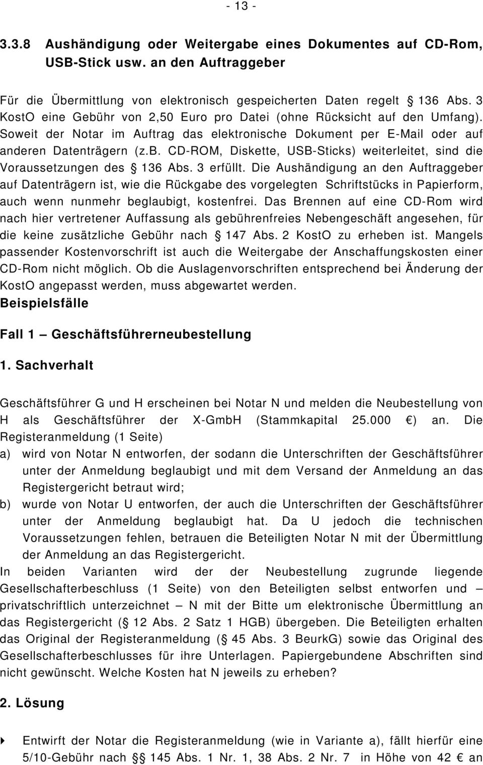 3 erfüllt. Die Aushändigung an den Auftraggeber auf Datenträgern ist, wie die Rückgabe des vorgelegten Schriftstücks in Papierform, auch wenn nunmehr beglaubigt, kostenfrei.