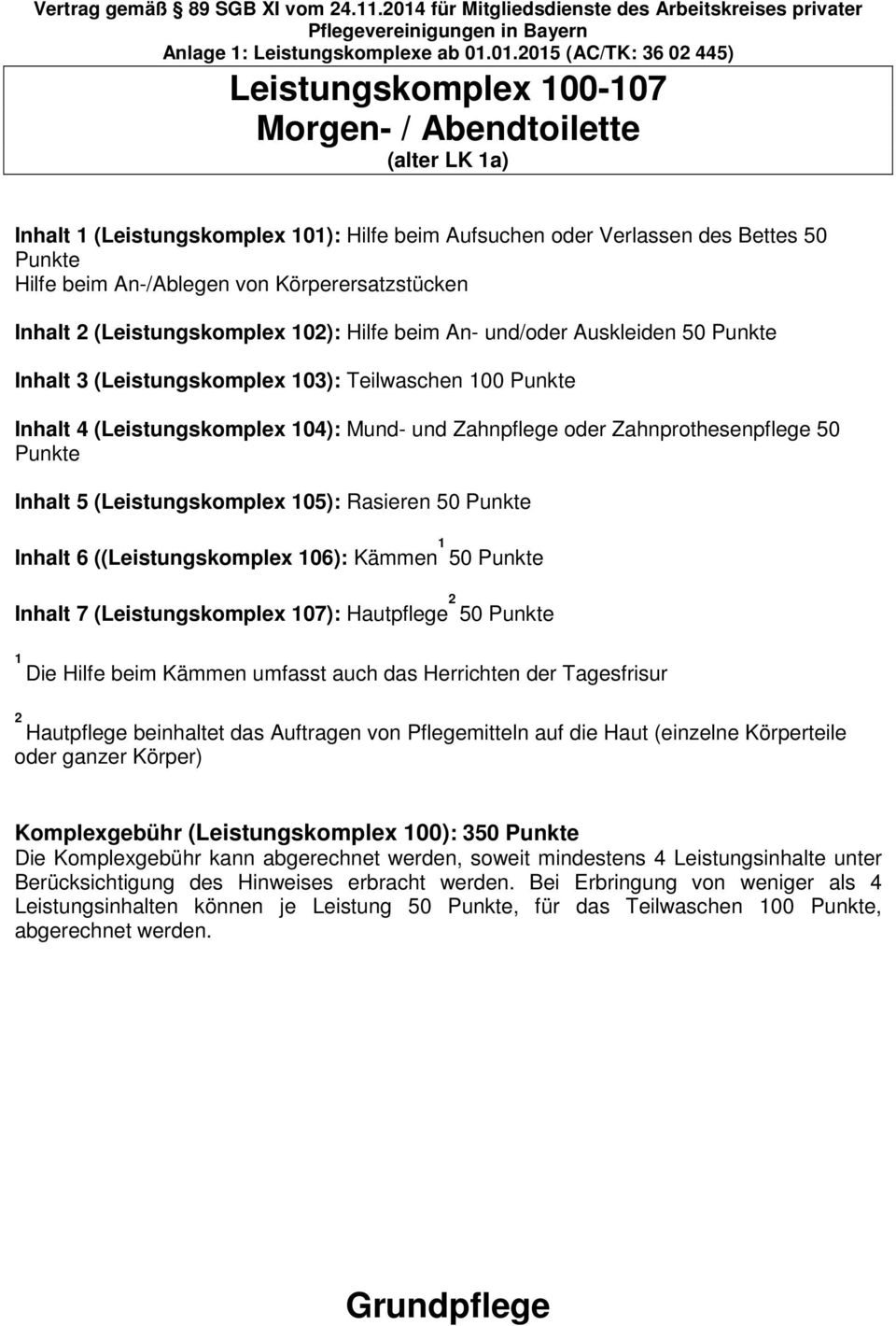 Zahnprothesenpflege 50 Punkte Inhalt 5 (Leistungskomplex 105): Rasieren 50 Punkte Inhalt 6 ((Leistungskomplex 106): Kämmen 1 50 Punkte Inhalt 7 (Leistungskomplex 107): Hautpflege 2 50 Punkte 1 Die