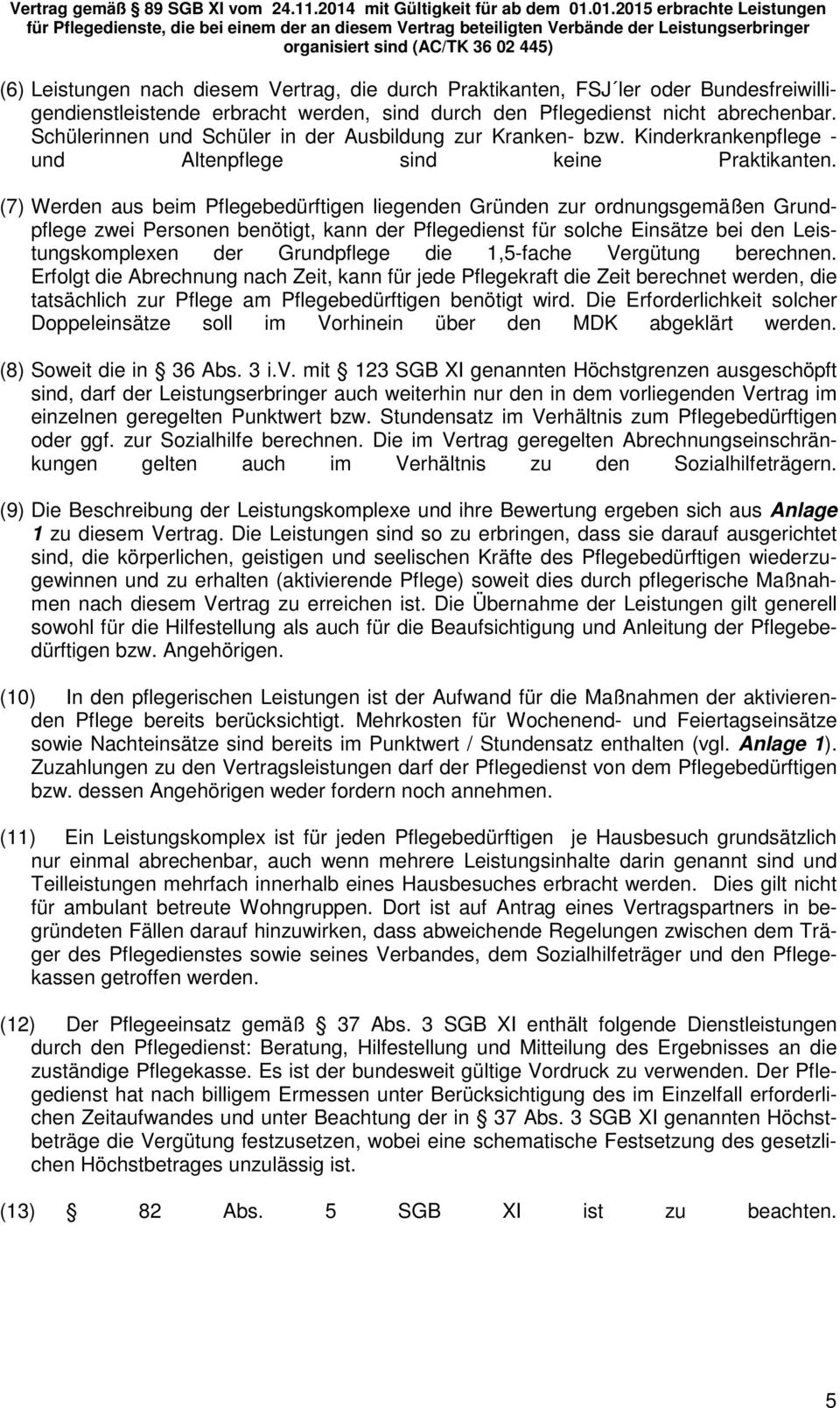 01.2015 erbrachte Leistungen für Pflegedienste, die bei einem der an diesem Vertrag beteiligten Verbände der Leistungserbringer organisiert sind (AC/TK 36 02 445) (6) Leistungen nach diesem Vertrag,