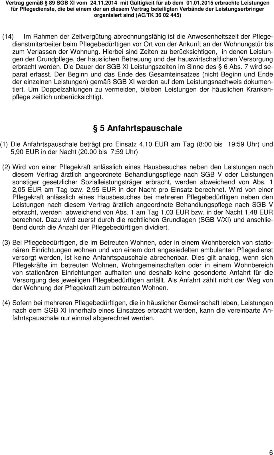 01.2015 erbrachte Leistungen für Pflegedienste, die bei einem der an diesem Vertrag beteiligten Verbände der Leistungserbringer organisiert sind (AC/TK 36 02 445) (14) Im Rahmen der Zeitvergütung