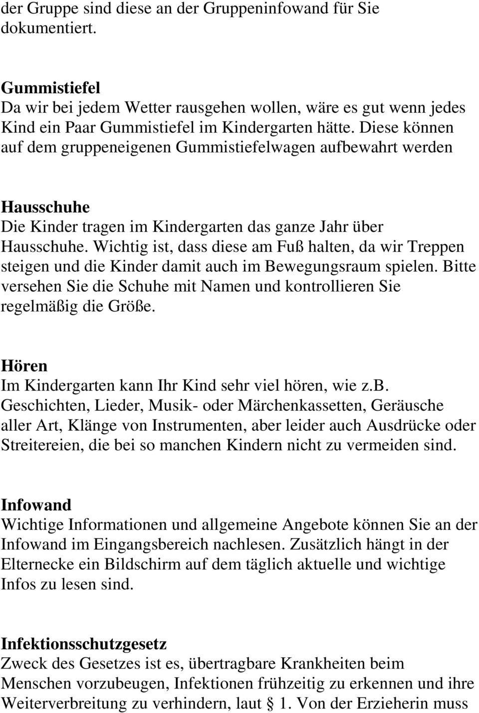 Wichtig ist, dass diese am Fuß halten, da wir Treppen steigen und die Kinder damit auch im Bewegungsraum spielen. Bitte versehen Sie die Schuhe mit Namen und kontrollieren Sie regelmäßig die Größe.