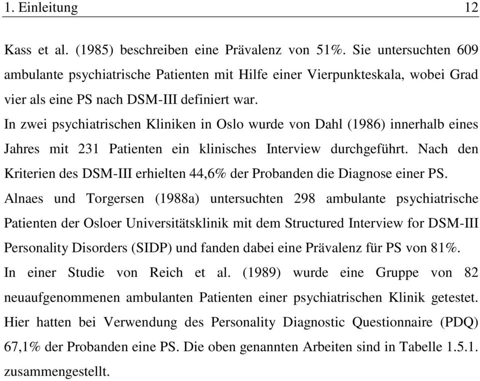 In zwei psychiatrischen Kliniken in Oslo wurde von Dahl (1986) innerhalb eines Jahres mit 231 Patienten ein klinisches Interview durchgeführt.