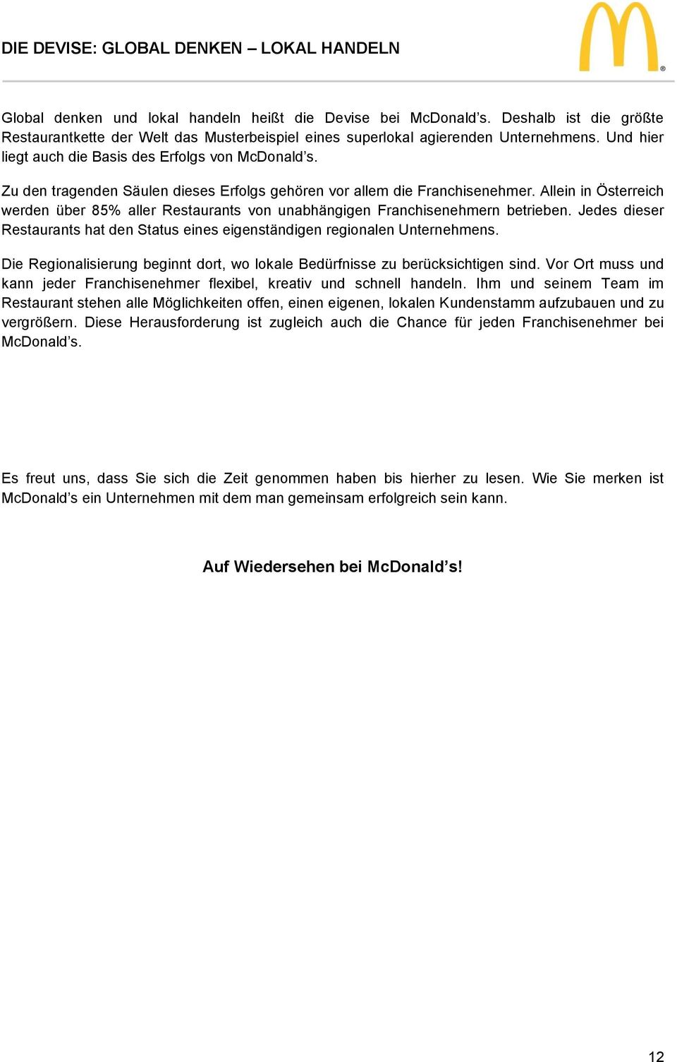 Zu den tragenden Säulen dieses Erfolgs gehören vor allem die Franchisenehmer. Allein in Österreich werden über 85% aller Restaurants von unabhängigen Franchisenehmern betrieben.