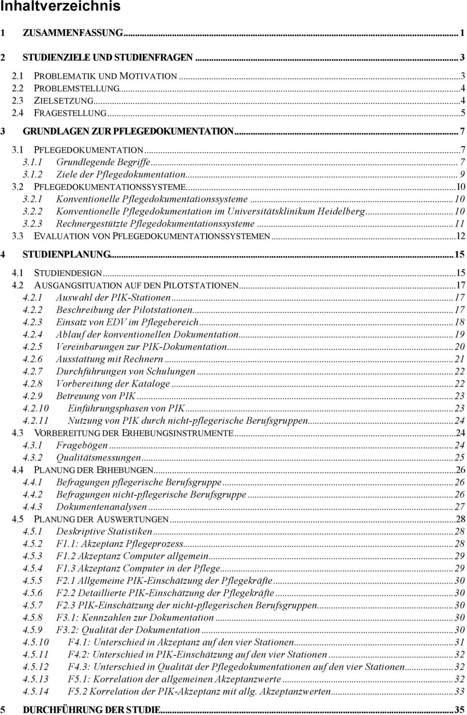 ..10 3.2.2 Konventionelle Pflegedokumentation im Universitätsklinikum Heidelberg...10 3.2.3 Rechnergestützte Pflegedokumentationssysteme...11 3.3 EVALUATION VON PFLEGEDOKUMENTATIONSSYSTEMEN.