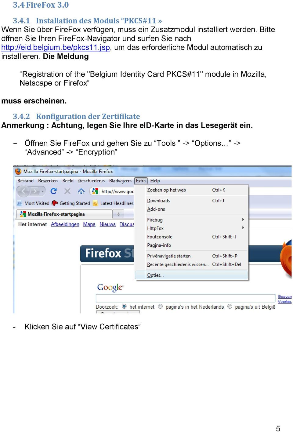 Die Meldung Registration of the "Belgium Identity Card PKCS#11" module in Mozilla, Netscape or Firefox muss erscheinen. 3.4.