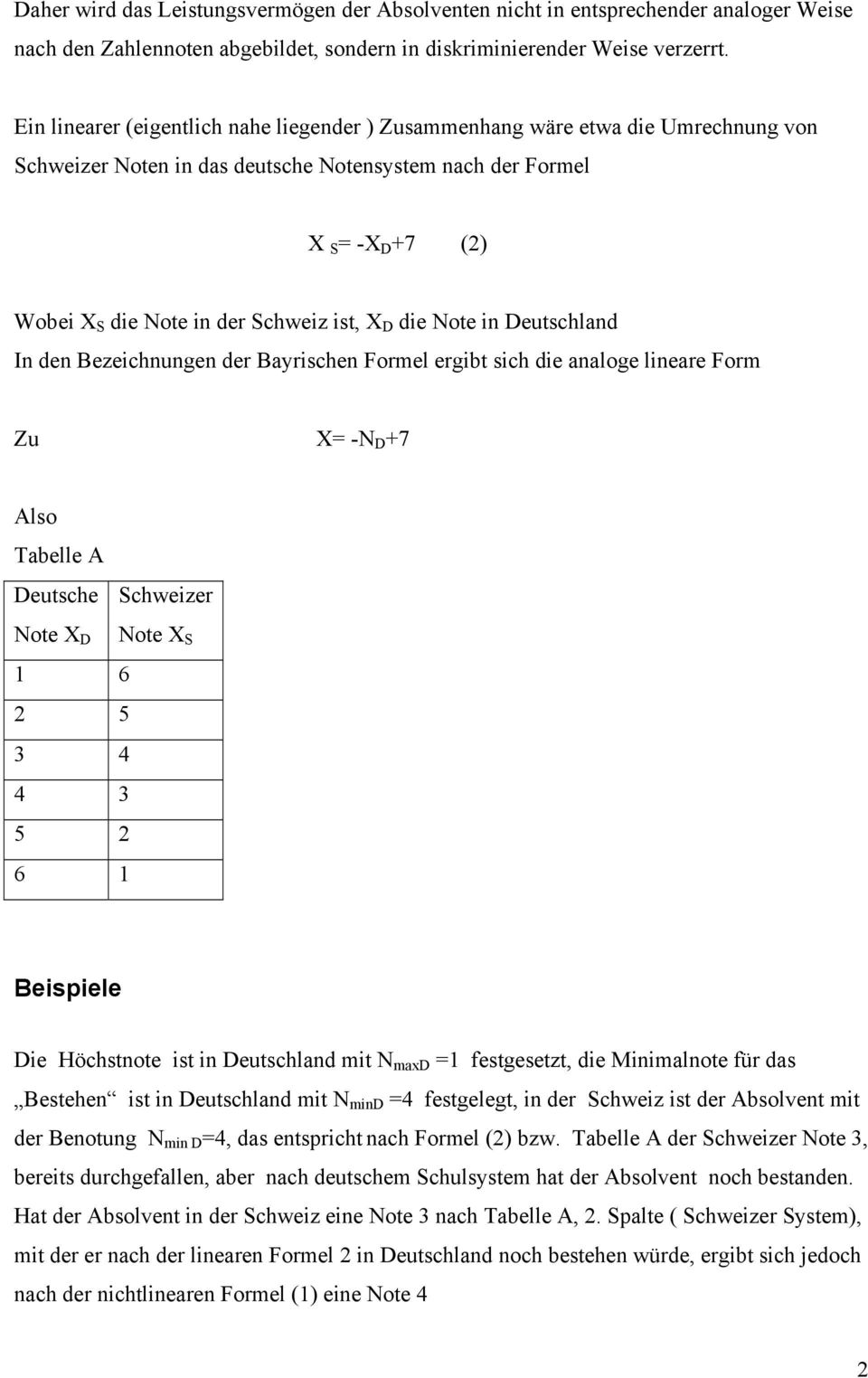 ist, X D die Note in Deutschland In den Bezeichnungen der Bayrischen Formel ergibt sich die analoge lineare Form Zu X= -N D +7 Also Tabelle A Deutsche Schweizer Note X D Note X S 1 6 2 5 3 4 4 3 5 2