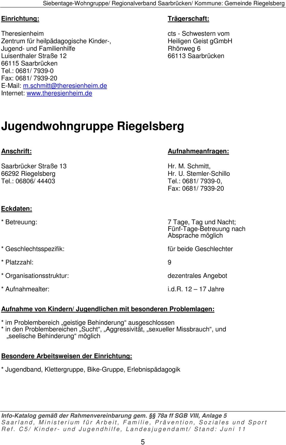 de Internet: www.theresienheim.de Jugendwohngruppe Riegelsberg Saarbrücker Straße 13 Hr. M. Schmitt, 66292 Riegelsberg Hr. U. Stemler-Schillo Tel.: 06806/ 44403 Tel.