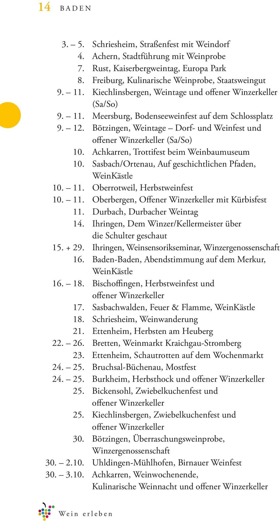 Achkarren, Trottifest beim Weinbaumuseum 10. Sasbach/Ortenau, Auf geschichtlichen Pfaden, WeinKästle 10. 11. Oberrotweil, Herbstweinfest 10. 11. Oberbergen, Offener Winzerkeller mit Kürbisfest 11.