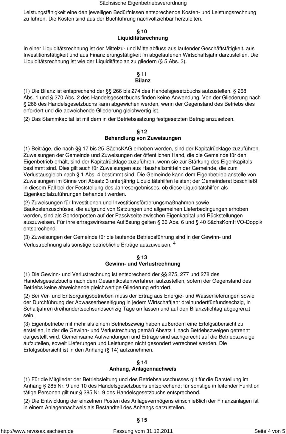 Wirtschaftsjahr darzustellen. Die Liquiditätsrechnung ist wie der Liquiditätsplan zu gliedern ( 5 Abs. 3).