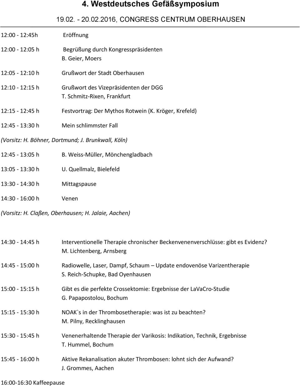 Kröger, Krefeld) 12:45-13:30 h Mein schlimmster Fall (Vorsitz: H. Böhner, Dortmund; J. Brunkwall, Köln) 12:45-13:05 h B. Weiss-Müller, Mönchengladbach 13:05-13:30 h U.