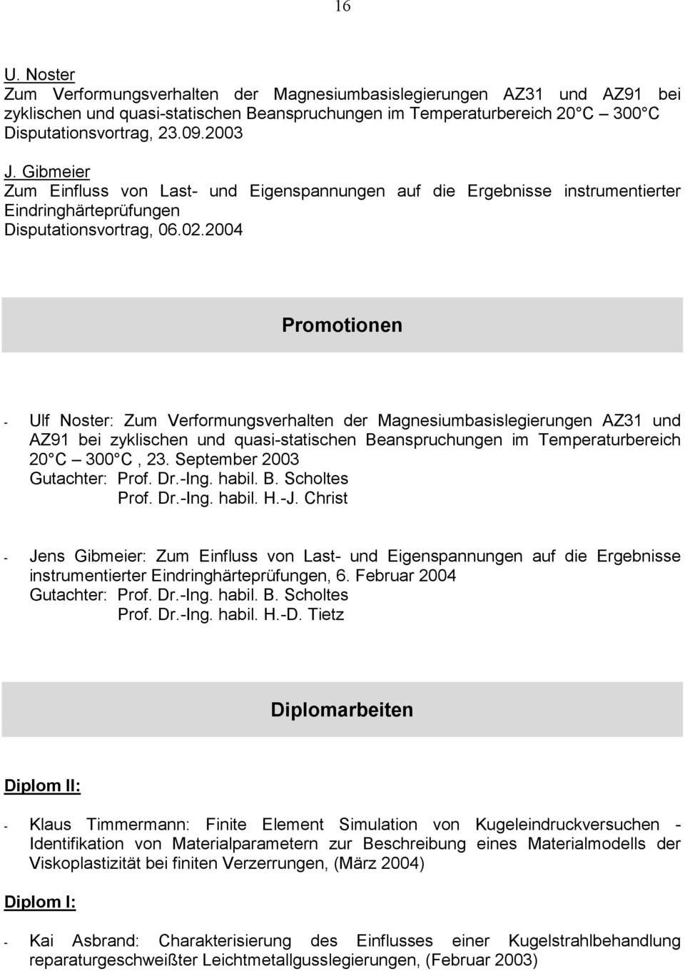 2004 Promotionen - Ulf Noster: Zum Verformungsverhalten der Magnesiumbasislegierungen AZ31 und AZ91 bei zyklischen und quasi-statischen Beanspruchungen im Temperaturbereich 20 C 300 C, 23.