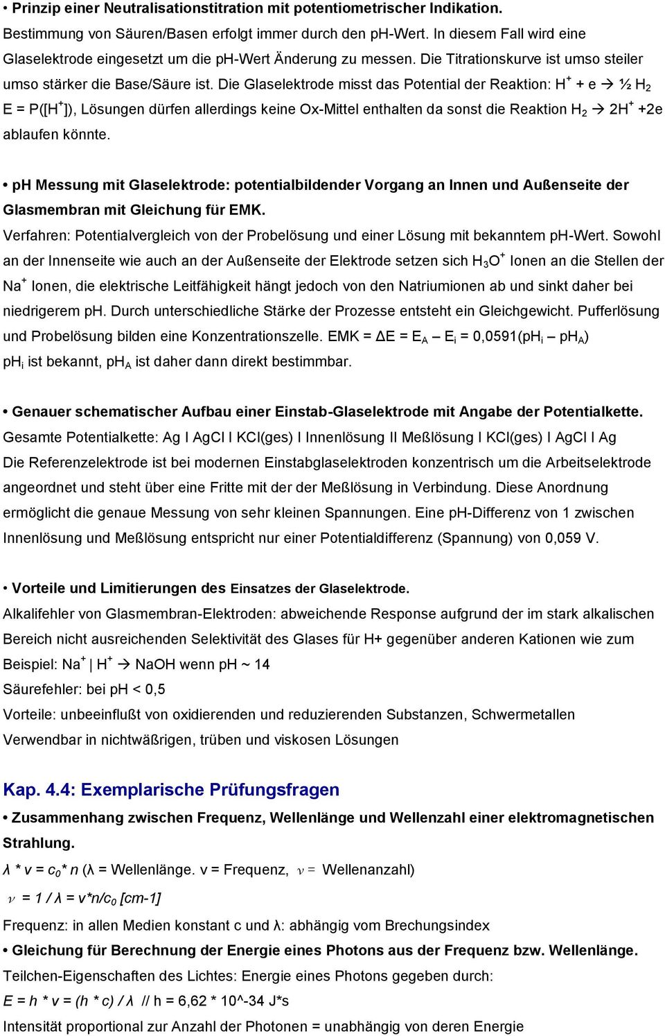 Die Glaselektrode misst das Potential der Reaktion: H + + e ½ H 2 E = P([H + ]), Lösungen dürfen allerdings keine Ox-Mittel enthalten da sonst die Reaktion H 2 2H + +2e ablaufen könnte.