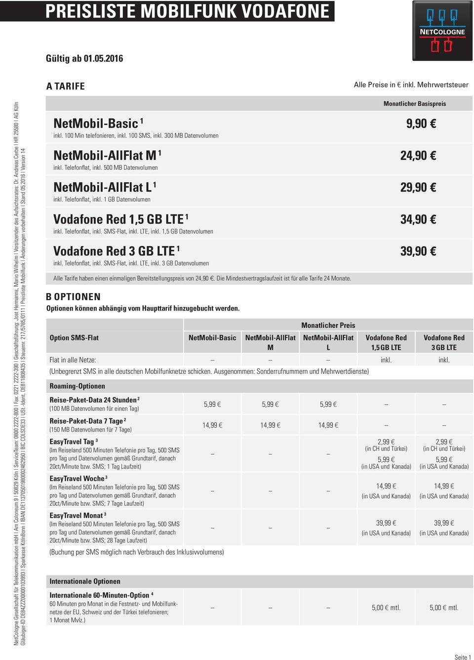 Aufsichtsrates: Dr. Andreas Cerbe HR 25580 AG Köln NetMobil-Basic 1 inkl. 100 Min telefonieren, inkl. 100 SMS, inkl. 300 MB Datenvolumen NetMobil-AllFlat M 1 inkl. Telefonflat, inkl.