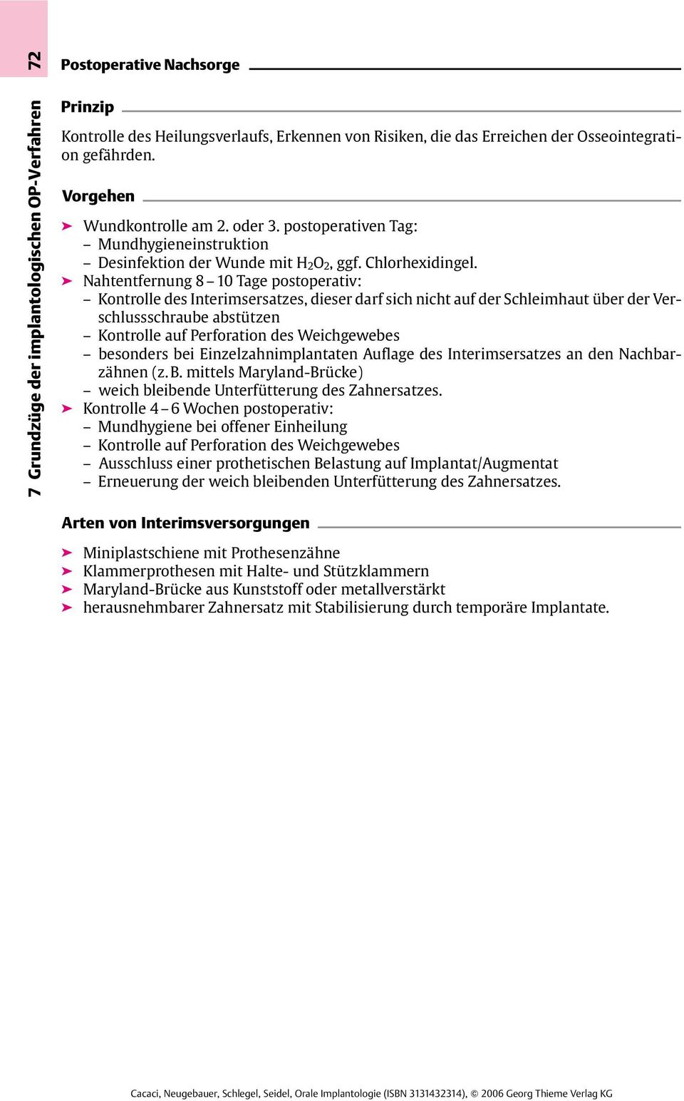 Nahtentfernung 8 10 Tage postoperativ: Kontrolle des Interimsersatzes, dieser darf sich nicht auf der Schleimhaut über der Verschlussschraube abstützen Kontrolle auf Perforation des Weichgewebes