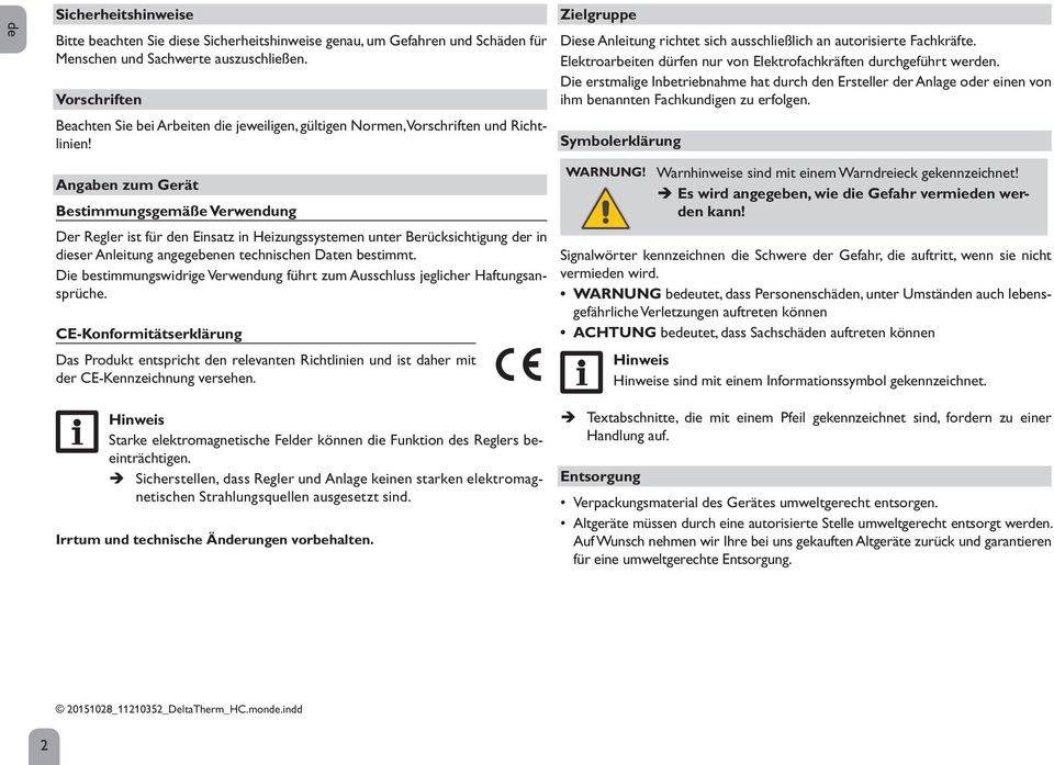 Angaben zum Gerät Bestimmungsgemäße Verwendung Der Regler ist für den Einsatz in Heizungssystemen unter Berücksichtigung der in dieser Anleitung angegebenen technischen Daten bestimmt.