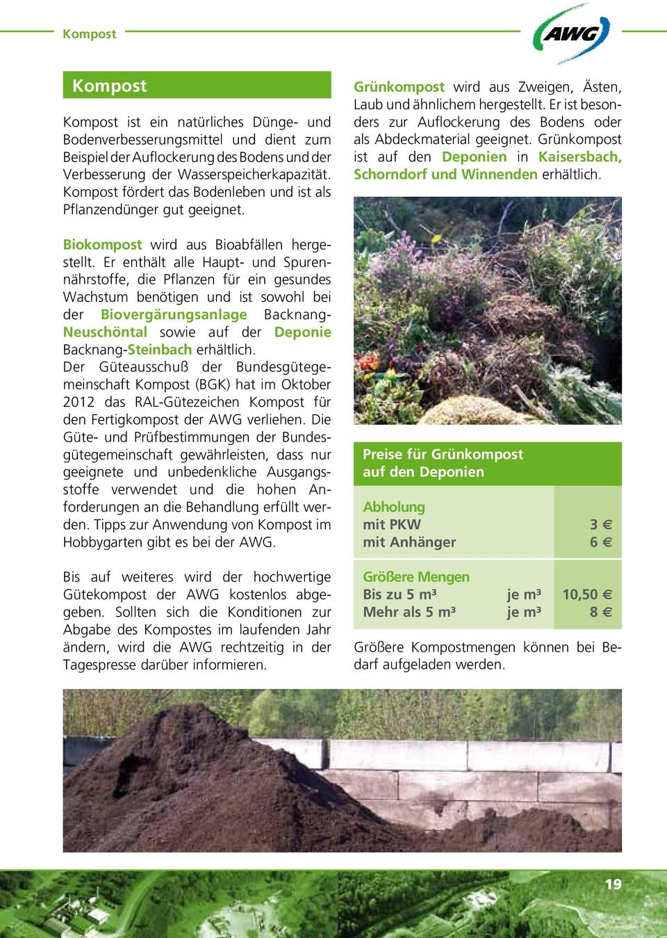 Er ist besonders zur Auflockerung des Bodens oder als Abdeckmaterial geeignet. Grünkompost ist auf den Deponien in Kaisersbach, Schorndorf und Winnenden erhältlich.