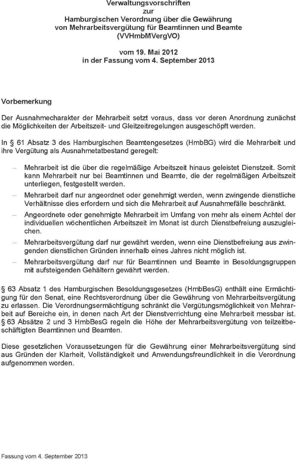 In 61 Absatz 3 des Hamburgischen Beamtengesetzes (HmbBG) wird die Mehrarbeit und ihre Vergütung als Ausnahmetatbestand geregelt: Mehrarbeit ist die über die regelmäßige Arbeitszeit hinaus geleistet