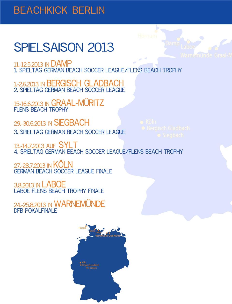 Spieltag German Beach Soccer League 13.-14.7.2013 auf SYlt 4. Spieltag German Beach Soccer League/Flens Beach Trophy 27.-28.7.2013 in Köln German Beach Soccer League Finale 3.