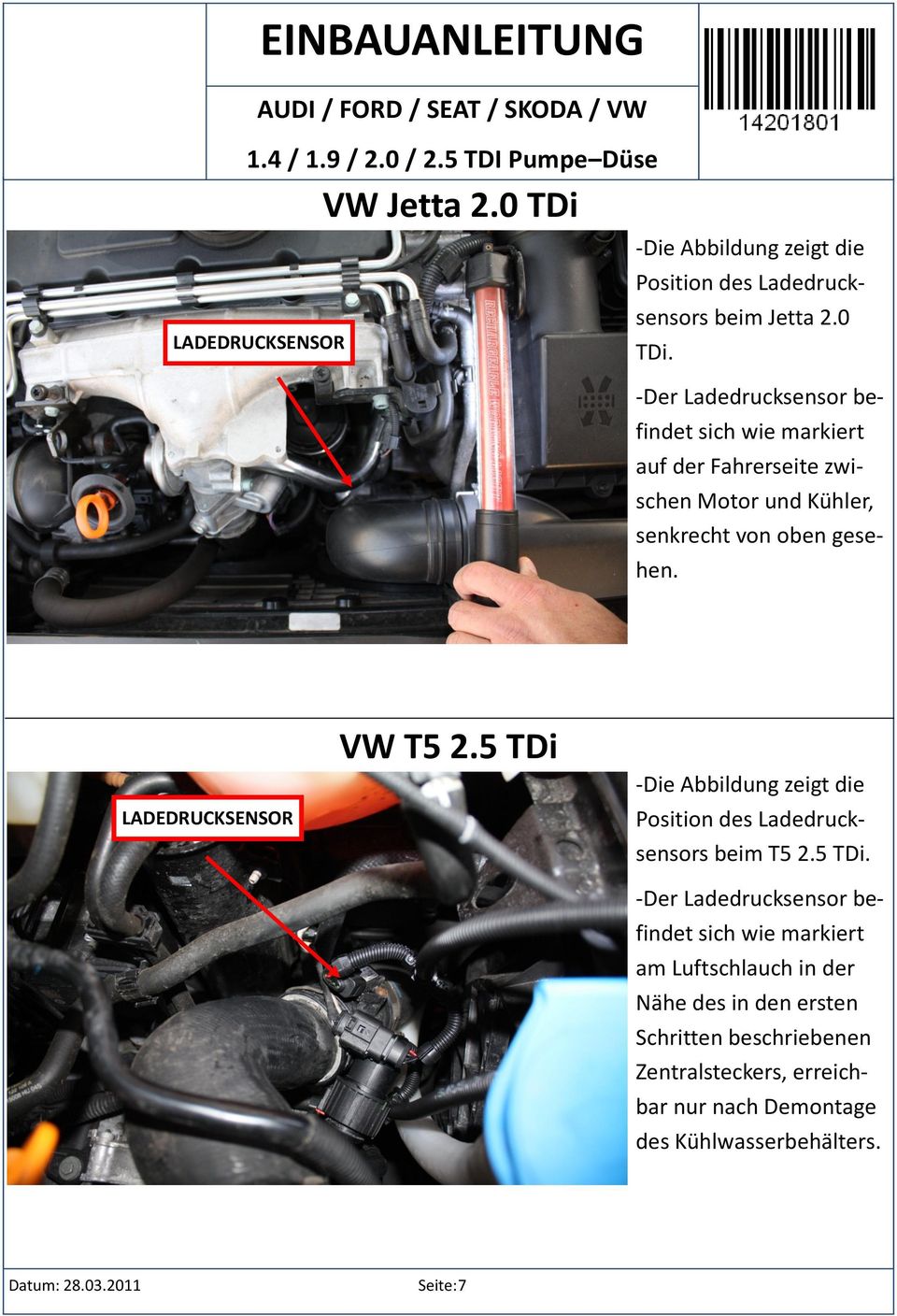 -Der Ladedrucksensor befindet sich wie markiert auf der Fahrerseite zwischen Motor und Kühler, senkrecht von oben gesehen.