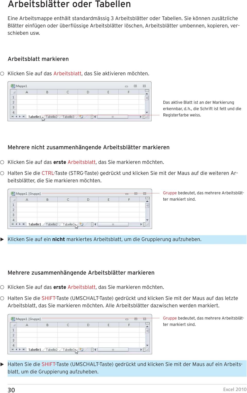 Arbeitsblatt markieren v Klicken Sie auf das Arbeitsblatt, das Sie aktivieren möchten. Das aktive Blatt ist an der Markierung erkennbar, d.h., die Schrift ist fett und die Registerfarbe weiss.