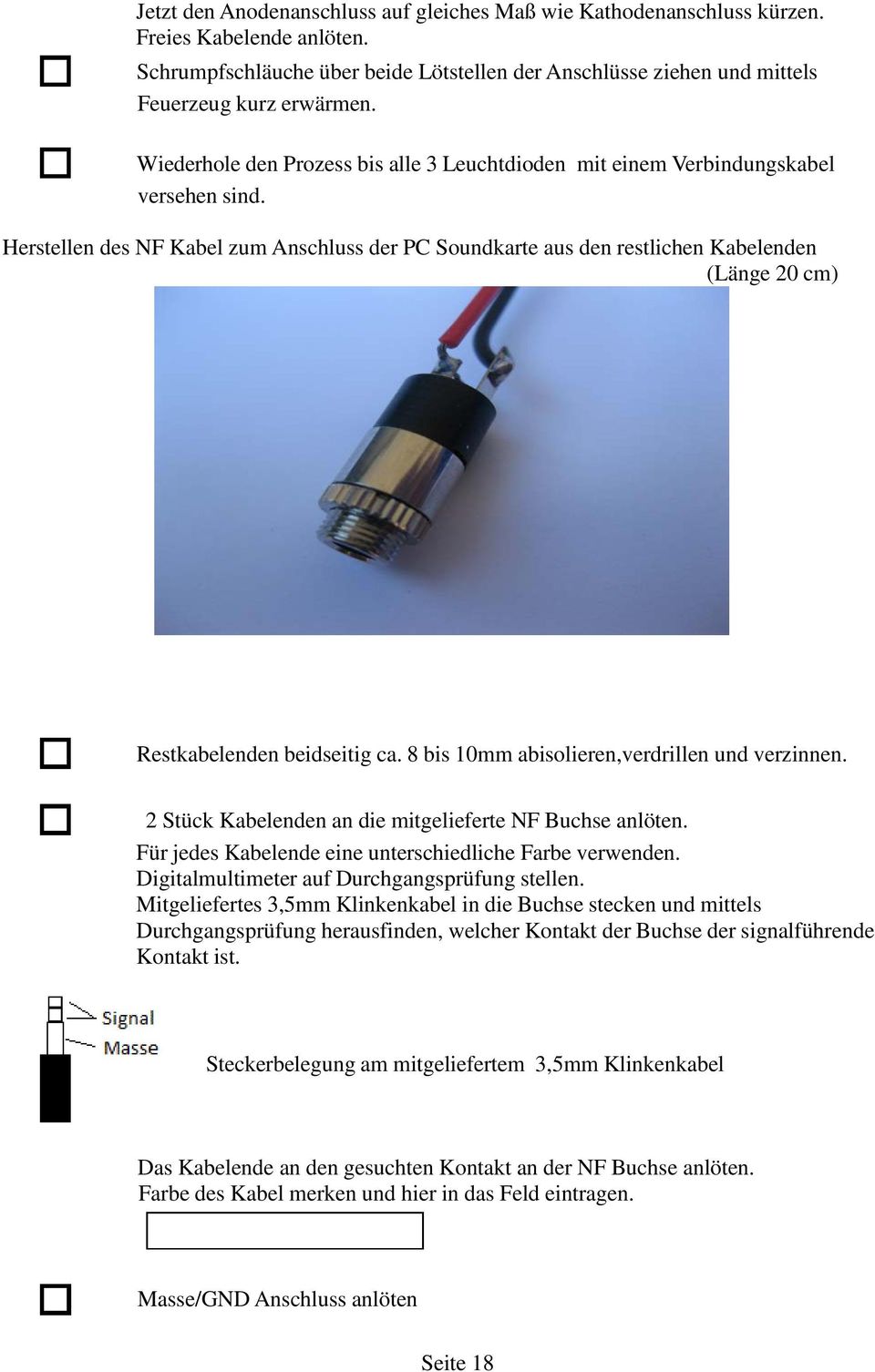 Herstellen des NF Kabel zum Anschluss der PC Soundkarte aus den restlichen Kabelenden (Länge 20 cm) Restkabelenden beidseitig ca. 8 bis 10mm abisolieren,verdrillen und verzinnen.