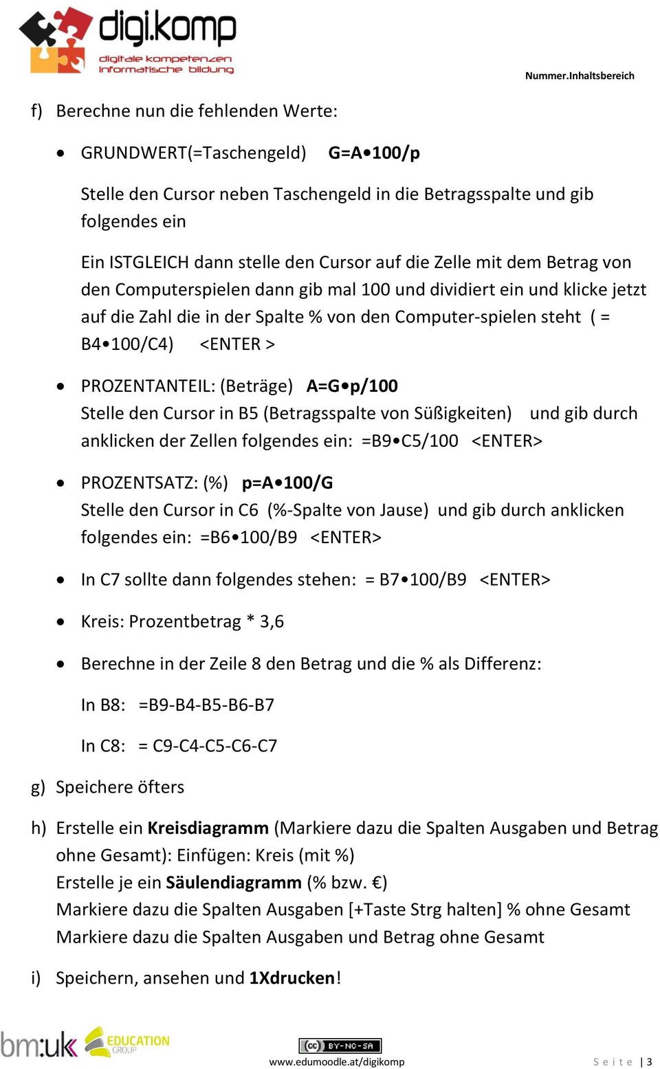 (Beträge) A=G p/100 Stelle den Cursor in B5 (Betragsspalte von Süßigkeiten) und gib durch anklicken der Zellen folgendes ein: =B9 C5/100 <ENTER> PROZENTSATZ: (%) p=a 100/G Stelle den Cursor in C6