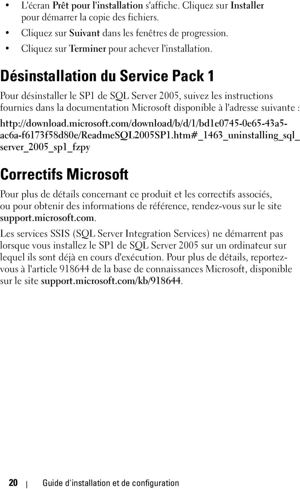 Désinstallation du Service Pack 1 Pour désinstaller le SP1 de SQL Server 2005, suivez les instructions fournies dans la documentation Microsoft disponible à l'adresse suivante : http://download.