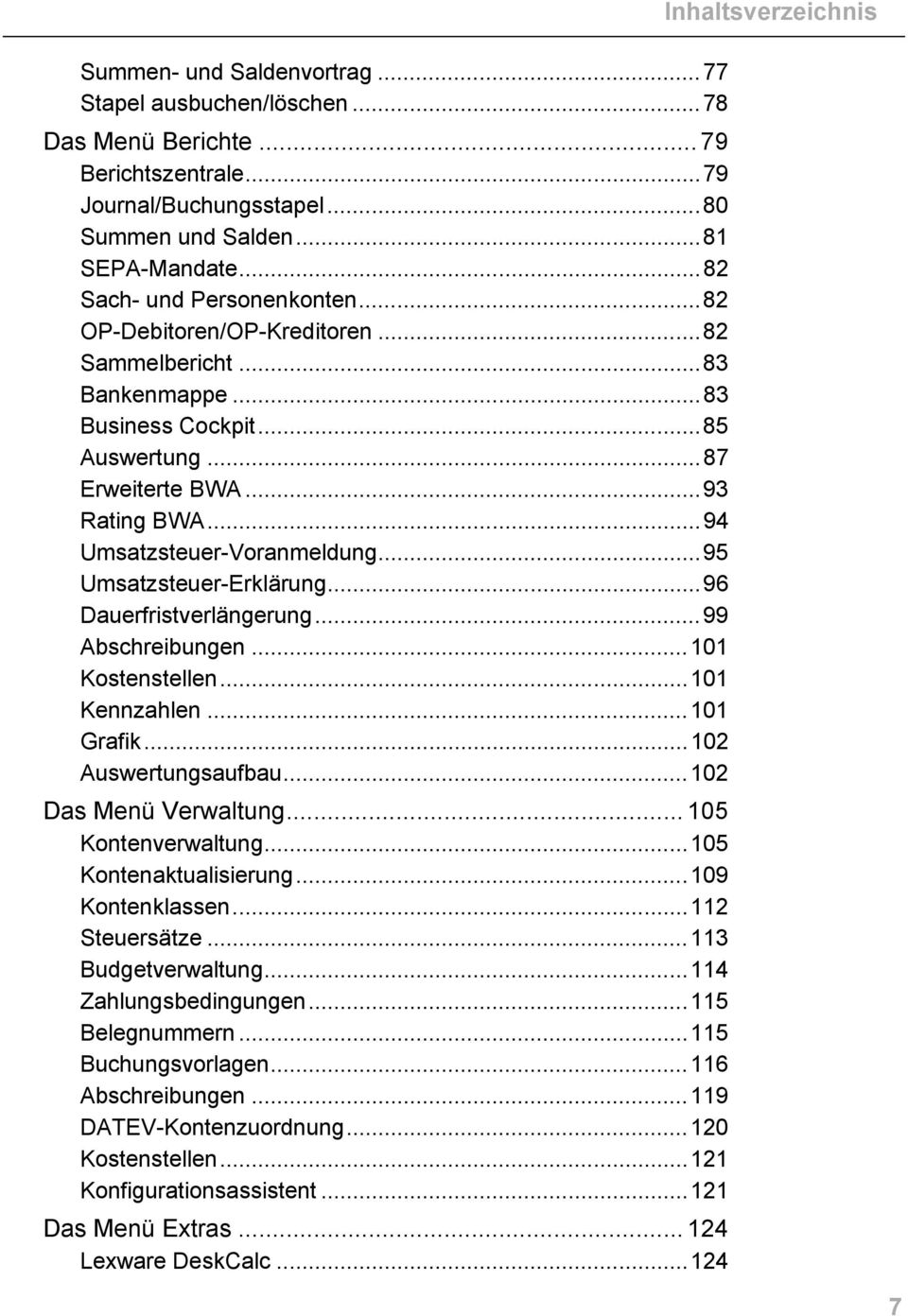 .. 94 Umsatzsteuer-Voranmeldung... 95 Umsatzsteuer-Erklärung... 96 Dauerfristverlängerung... 99 Abschreibungen... 101 Kostenstellen... 101 Kennzahlen... 101 Grafik... 102 Auswertungsaufbau.