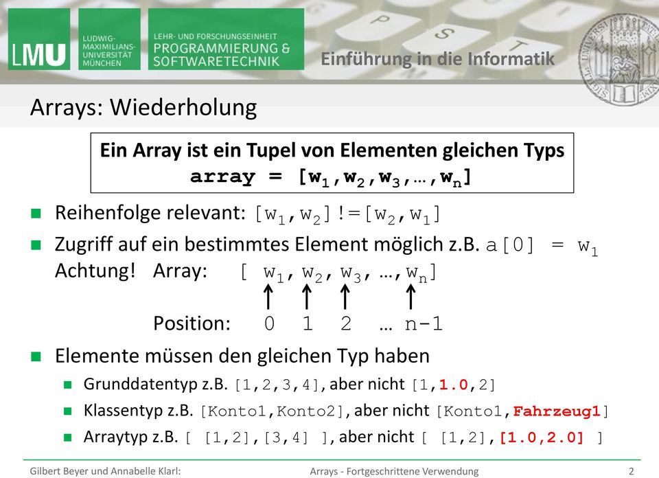 Array: [ w 1, w 2, w 3,,w n ] Position: 0 1 2 n-1 Elemente müssen den gleichen Typ haben Grunddatentyp z.b. [1,2,3,4], aber nicht [1,1.
